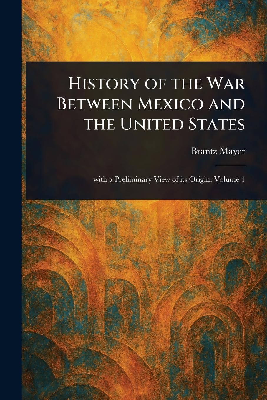 History of the War Between Mexico and the United States Social Sciences