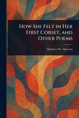 How She Felt in Her First Corset, and Other Poems Poetry