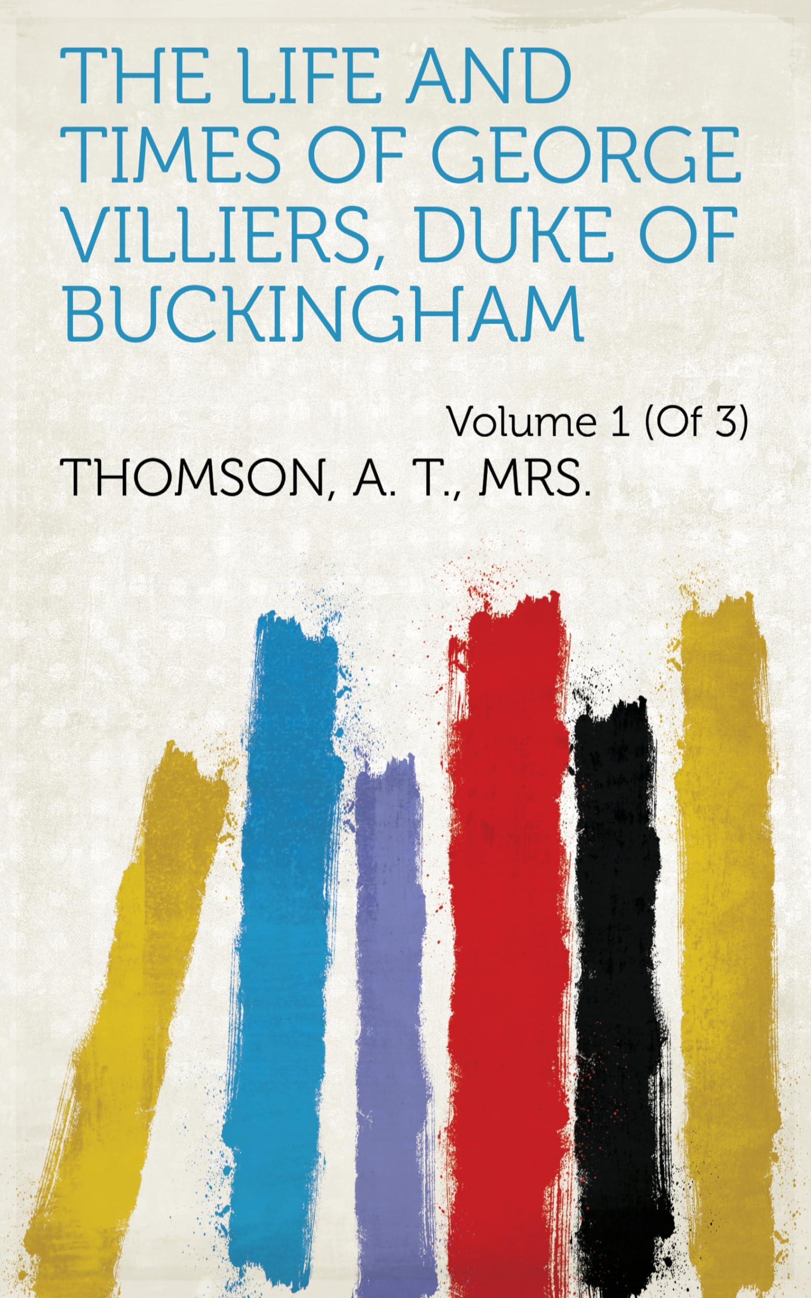 The Life and Times of George Villiers, Duke of Buckingham book