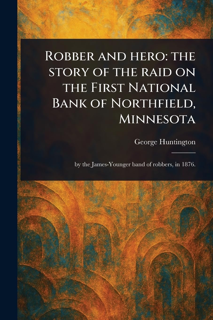 Robber and Hero: the Story of the Raid on the First National Bank of Northfield, Minnesota Politics & Society Books