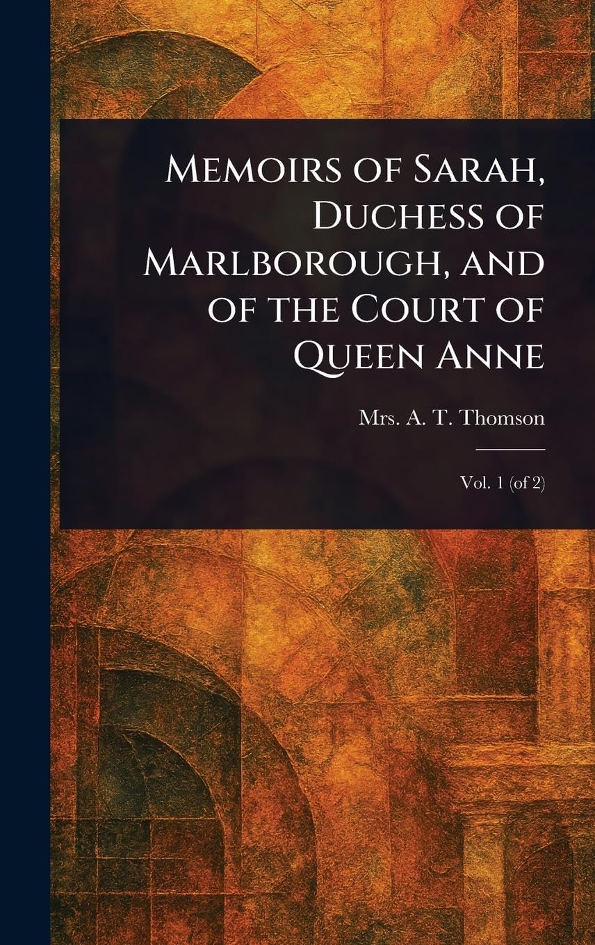 Memoirs of Sarah, Duchess of Marlborough, and of the Court of Queen Anne Memories
