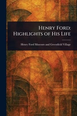 Henry Ford: Highlights of His Life Politics & Society