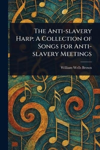 The Anti-slavery Harp: A Collection of Songs for Anti-slavery Meetings Arts & Music