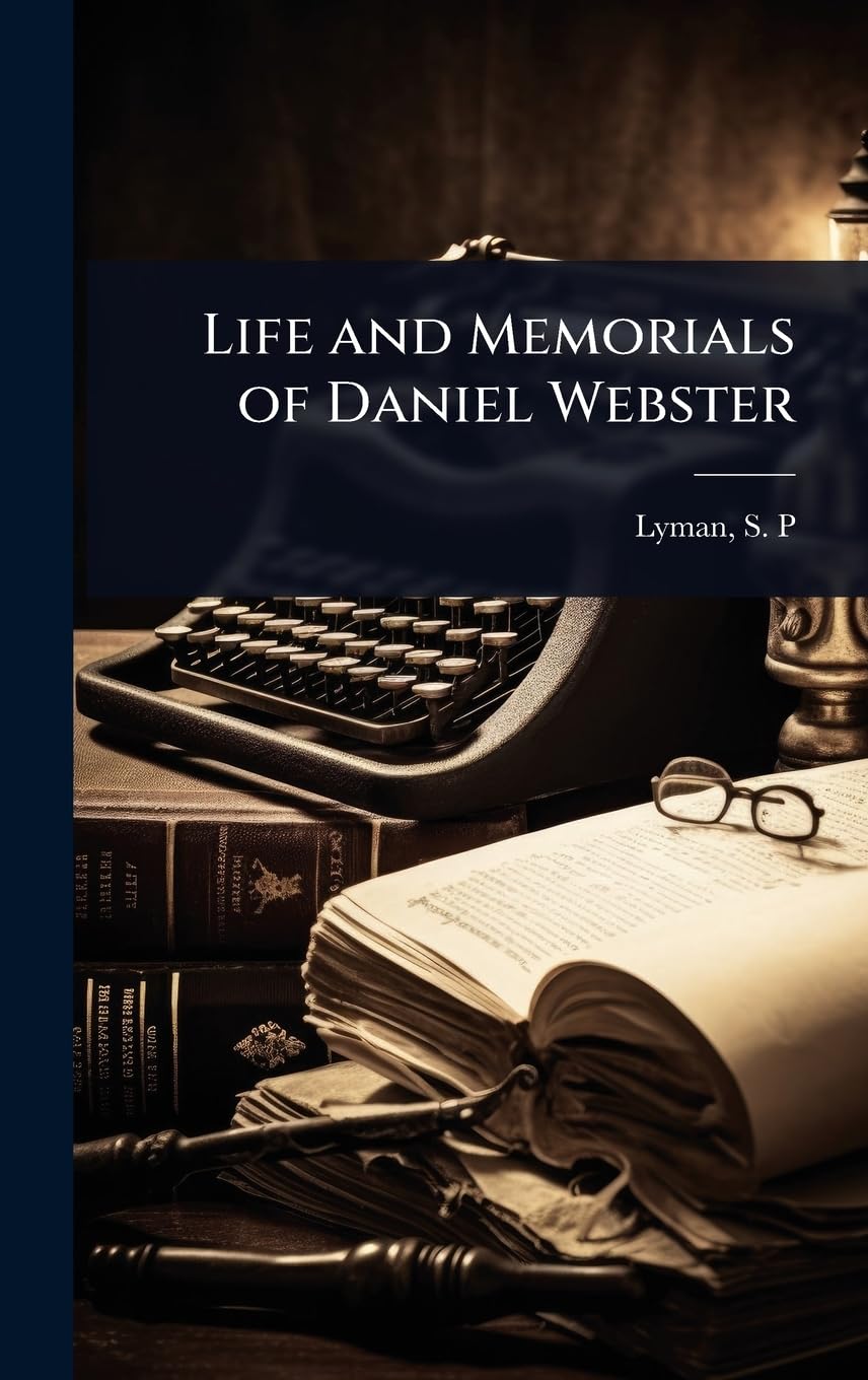 Life and Memorials of Daniel Webster Politics & Society