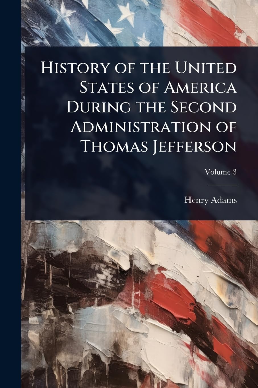 History of the United States of America During the Second Administration of Thomas Jefferson Memories