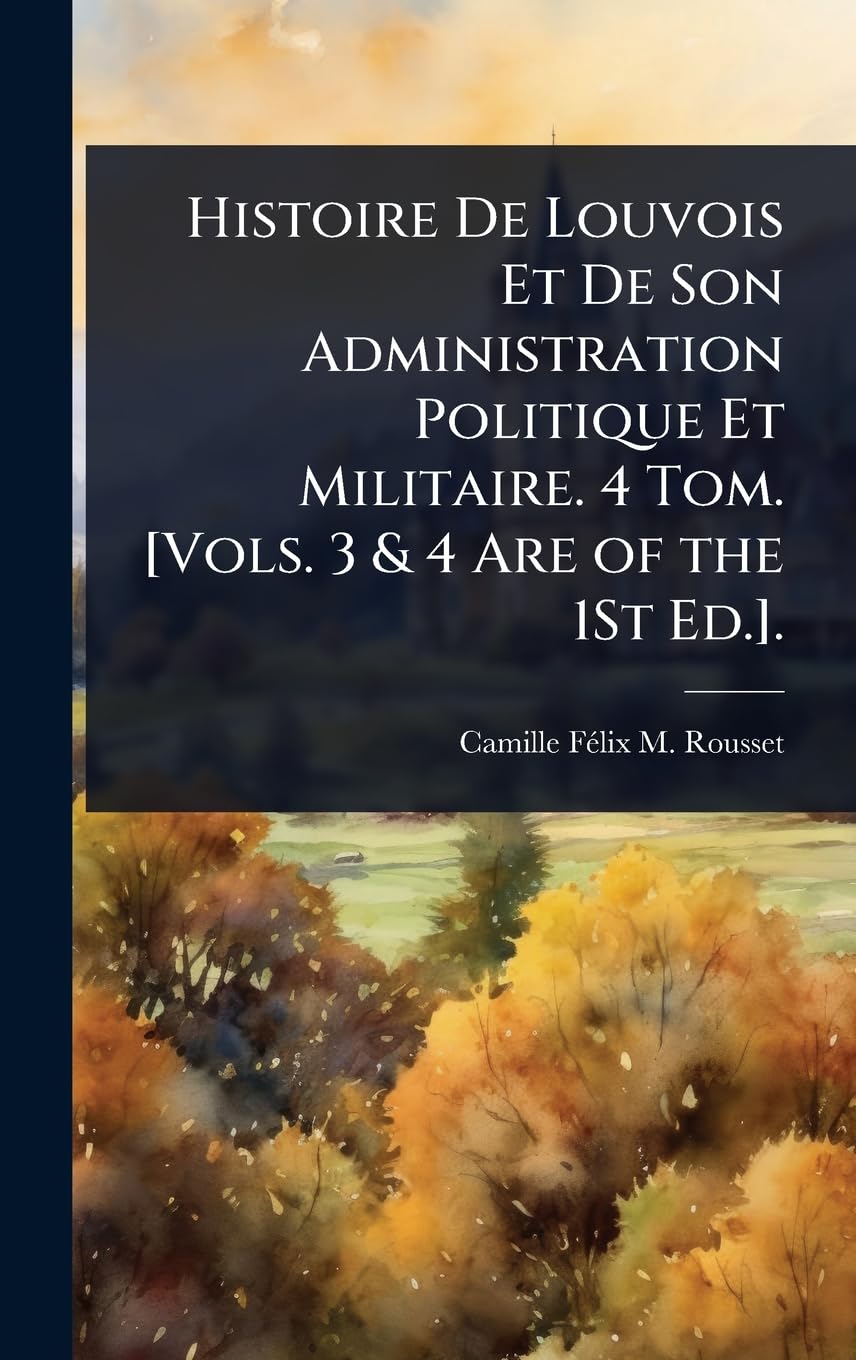 Histoire De Louvois Et De Son Administration Politique Et Militaire. 4 Tom. . Politics & Society
