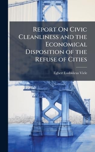 Report On Civic Cleanliness and the Economical Disposition of the Refuse of Cities book