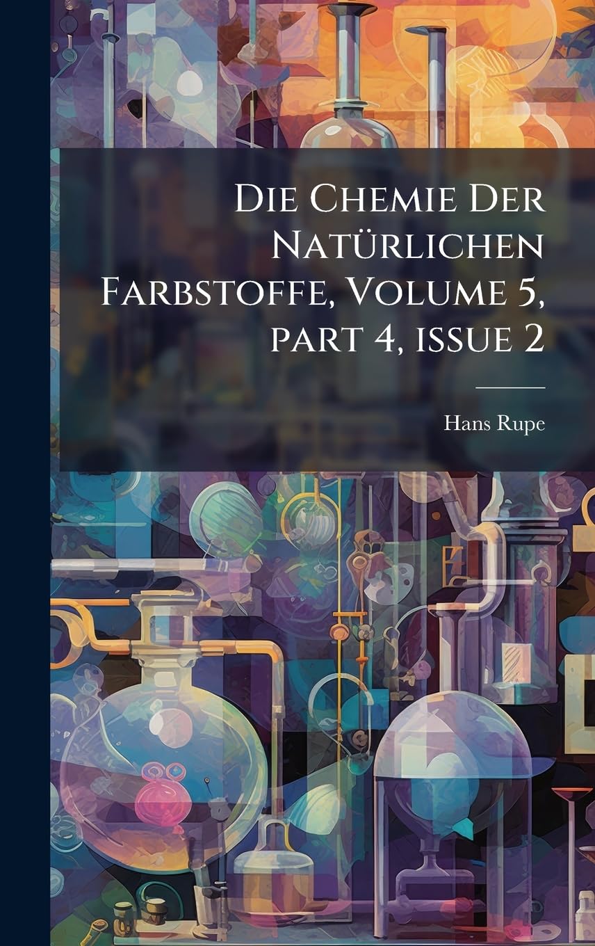 Die Chemie Der NatÃ1/4rlichen Farbstoffe, Volume 5, part 4, issue 2 Natural Sciences