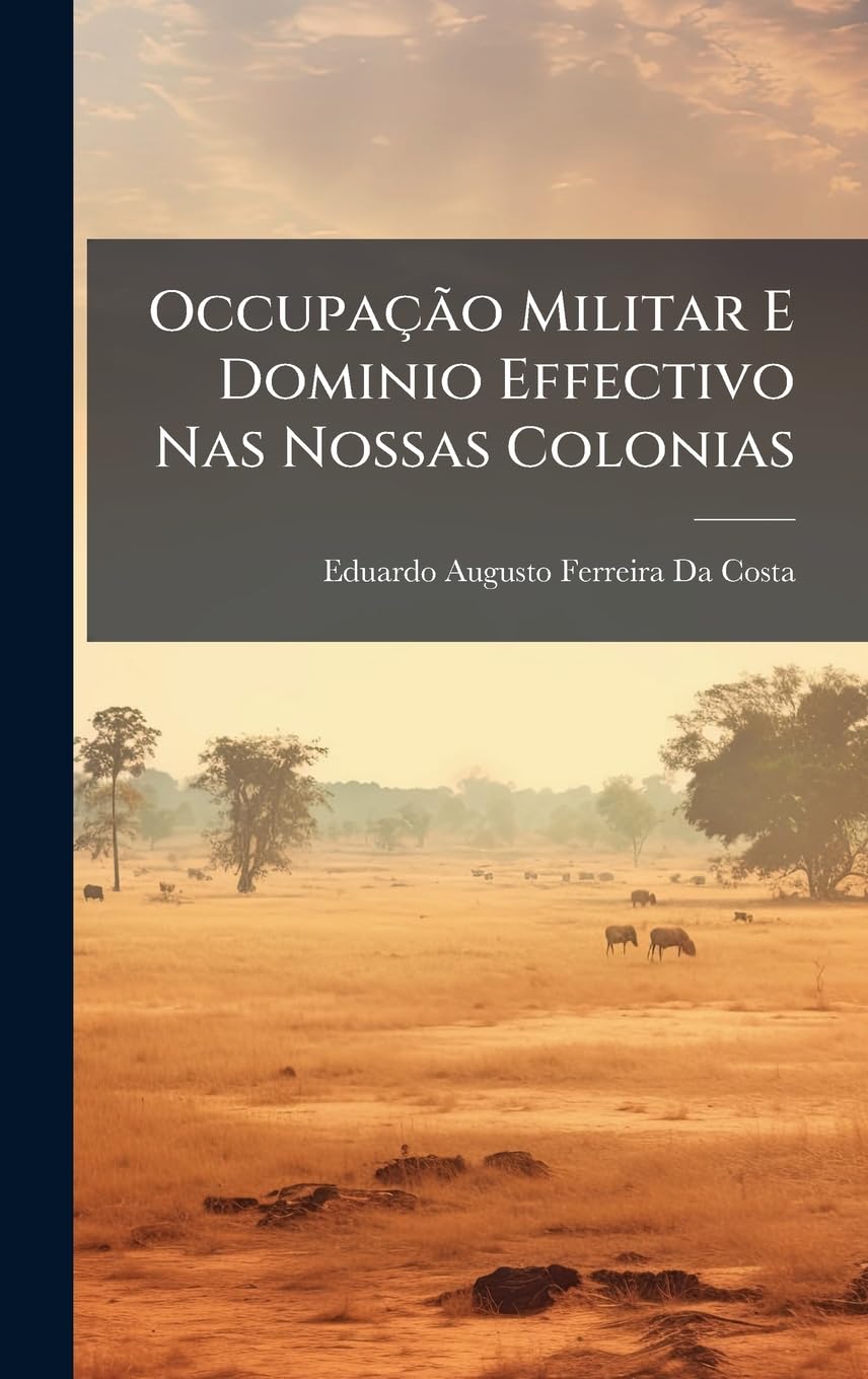 Occupação Militar E Dominio Effectivo Nas Nossas Colonias book