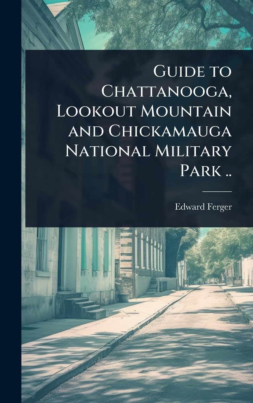Guide to Chattanooga, Lookout Mountain and Chickamauga National Military Park .. Leisure, Home & Garden