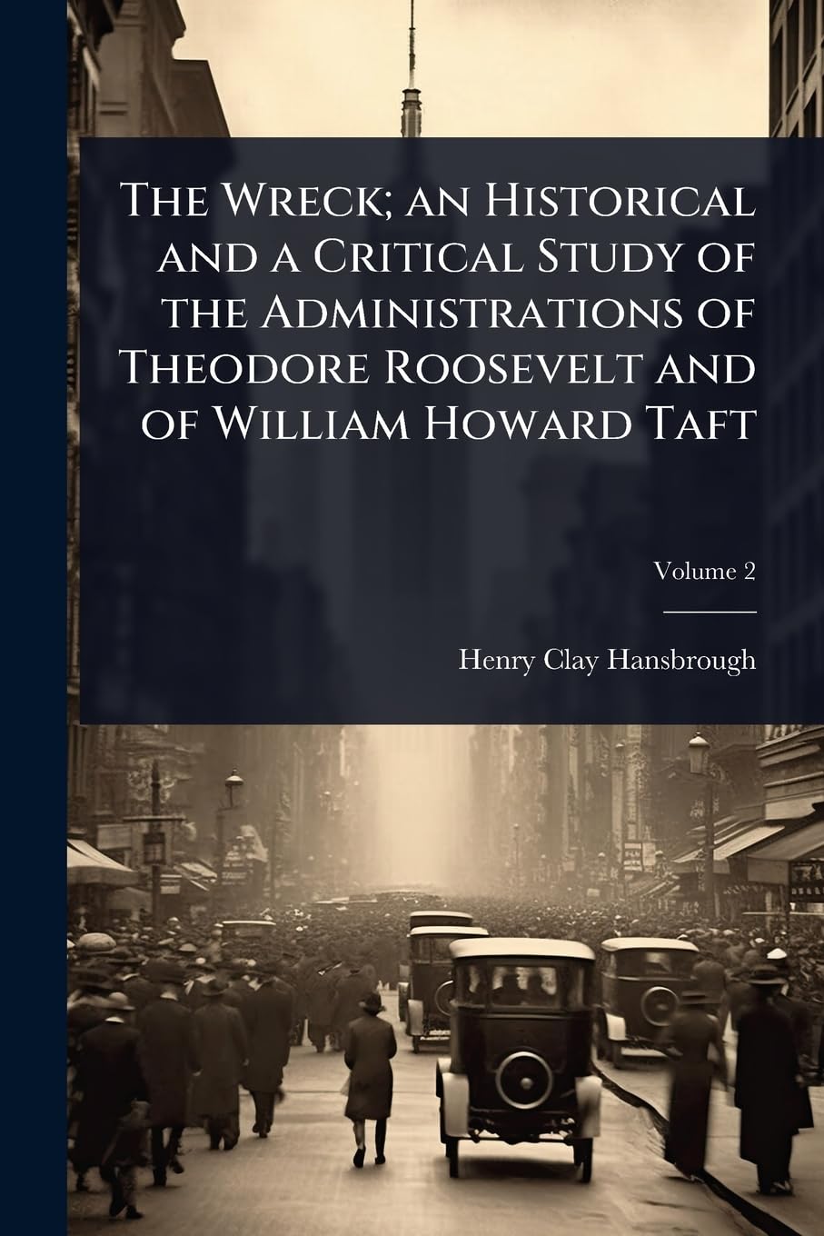 The Wreck; an Historical and a Critical Study of the Administrations of Theodore Roosevelt and of William Howard Taft Memories