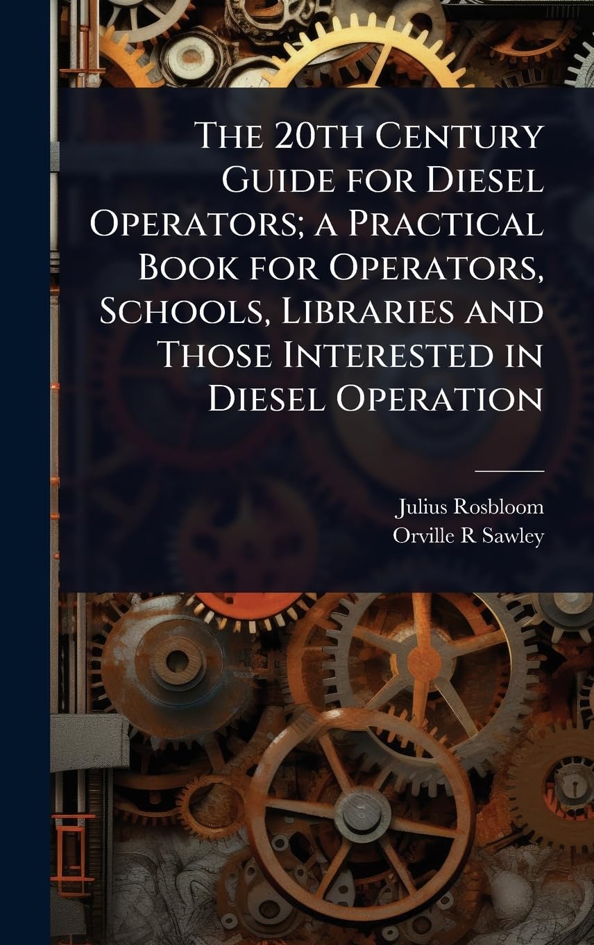 The 20th Century Guide for Diesel Operators; a Practical Book for Operators, Schools, Libraries and Those Interested in Diesel Operation Leisure, Home & Garden