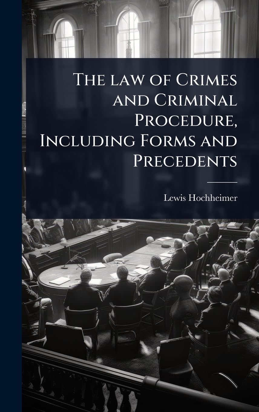 The law of Crimes and Criminal Procedure, Including Forms and Precedents Law