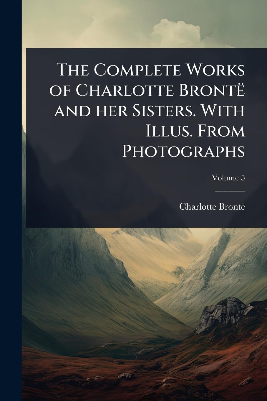 The Complete Works of Charlotte Brontë and her Sisters. With Illus. From Photographs Classics