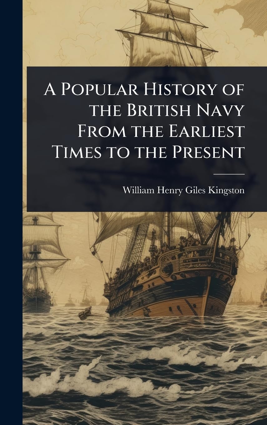 A Popular History of the British Navy From the Earliest Times to the Present Business & Technology