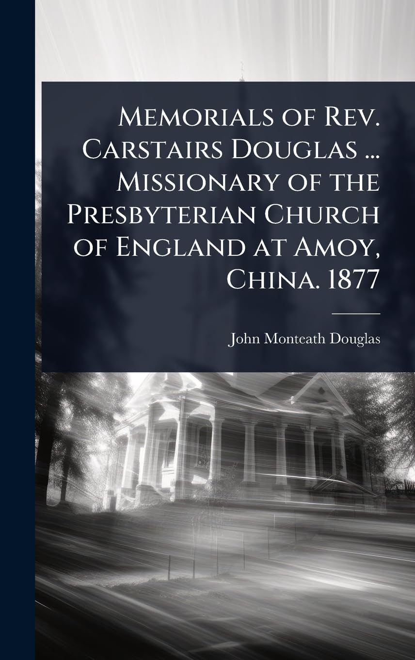 Memorials of Rev. Carstairs Douglas ... Missionary of the Presbyterian Church of England at Amoy, China. 1877 book
