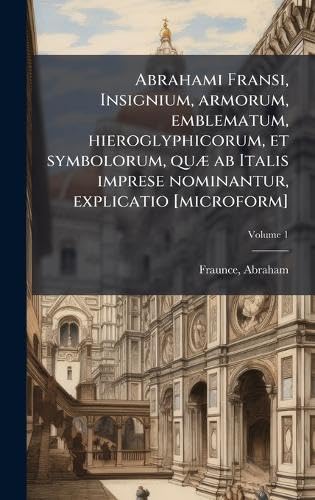Abrahami Fransi, Insignium, armorum, emblematum, hieroglyphicorum, et symbolorum, quÃ] ab Italis imprese nominantur, explicatio Philosophy