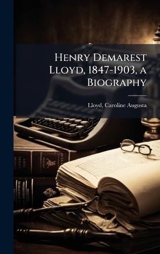 Henry Demarest Lloyd, 1847-1903, a Biography book