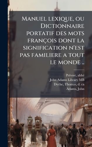 Manuel lexique, ou Dictionnaire portatif des mots françois dont la signification n'est pas familiere a tout le monde .. Foreign Languages ​​& Dictionaries