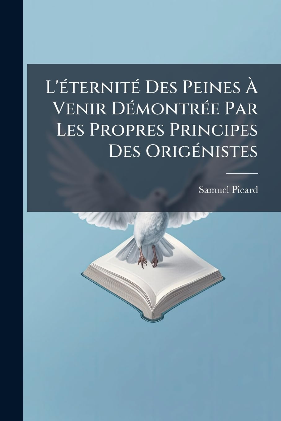 L'Ã(c)ternitÃ(c) Des Peines Ã Venir DÃ(c)montrÃ(c)e Par Les Propres Principes Des OrigÃ(c)nistes Religion & Esotericism