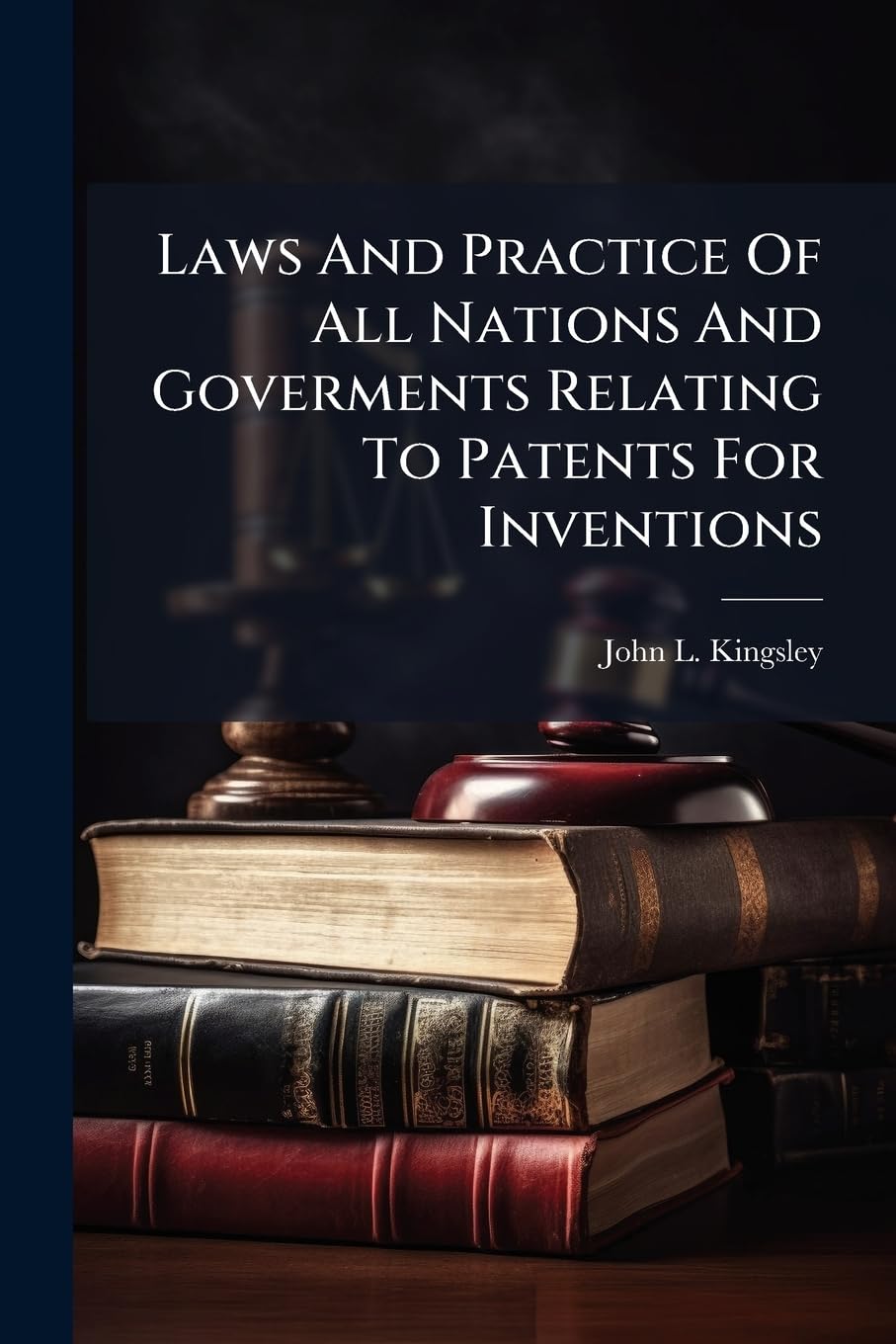 Laws And Practice Of All Nations And Goverments Relating To Patents For Inventions Law