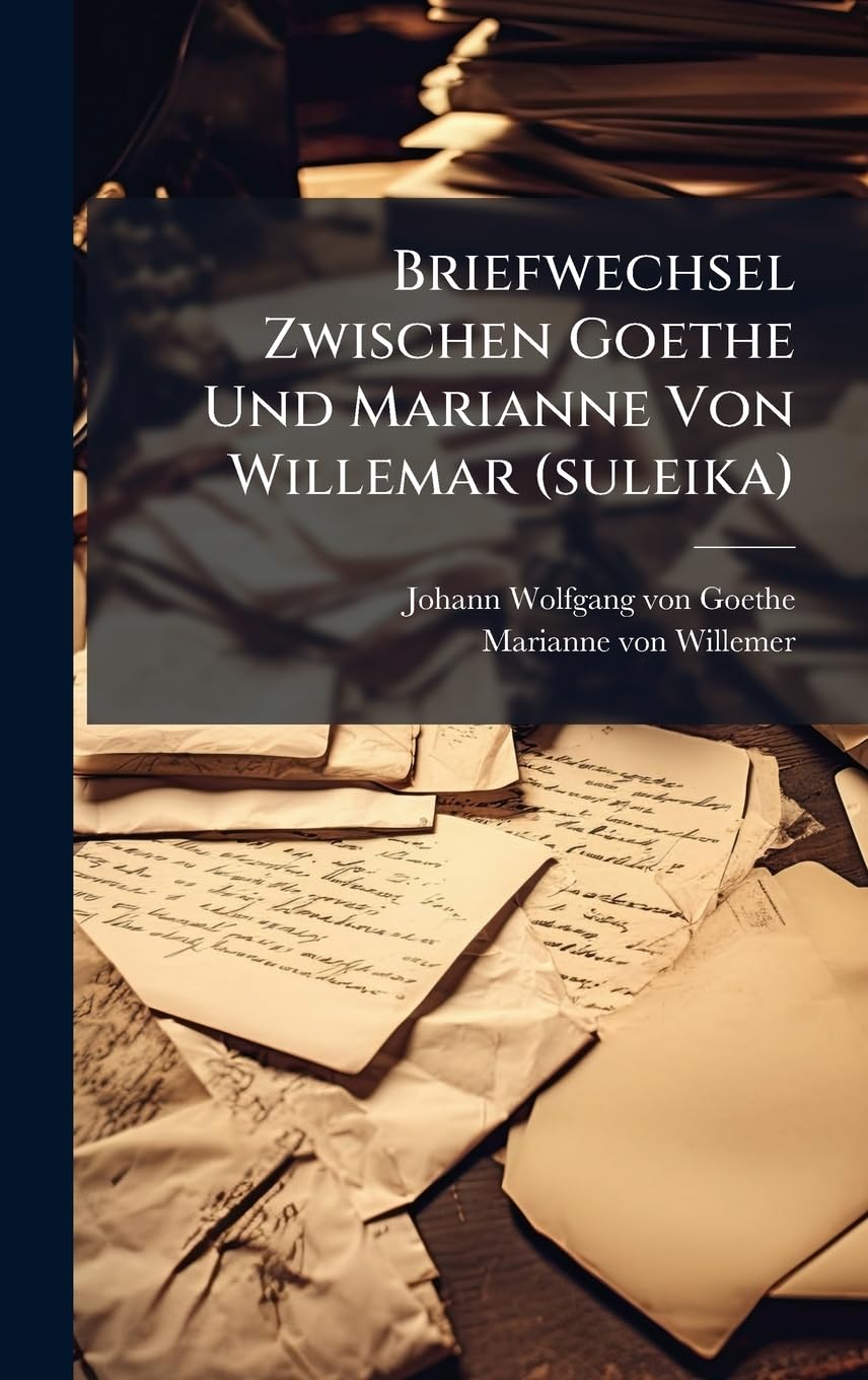 Briefwechsel Zwischen Goethe Und Marianne Von Willemar (suleika) Essays & Short Stories
