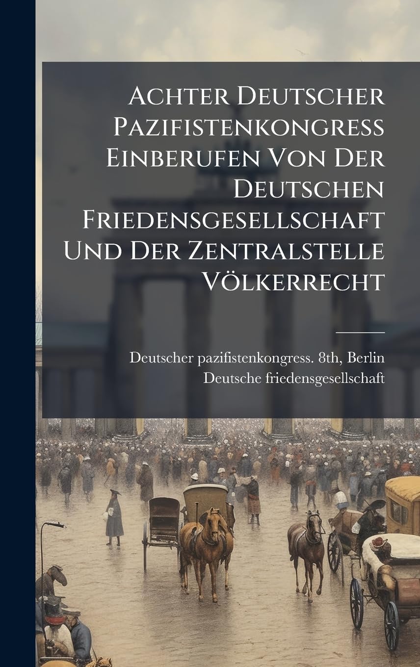 Achter Deutscher Pazifistenkongress Einberufen Von Der Deutschen Friedensgesellschaft Und Der Zentralstelle Völkerrecht Books