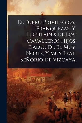 El Fuero Privilegios, Franquezas, Y Libertades De Los Cavalleros Hijos Dalgo De El Muy Noble, Y Muy Leal Señorio De Vizcaya Law