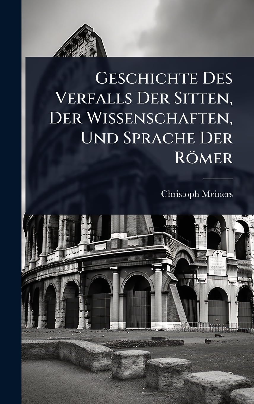 Geschichte Des Verfalls Der Sitten, Der Wissenschaften, Und Sprache Der Römer Books