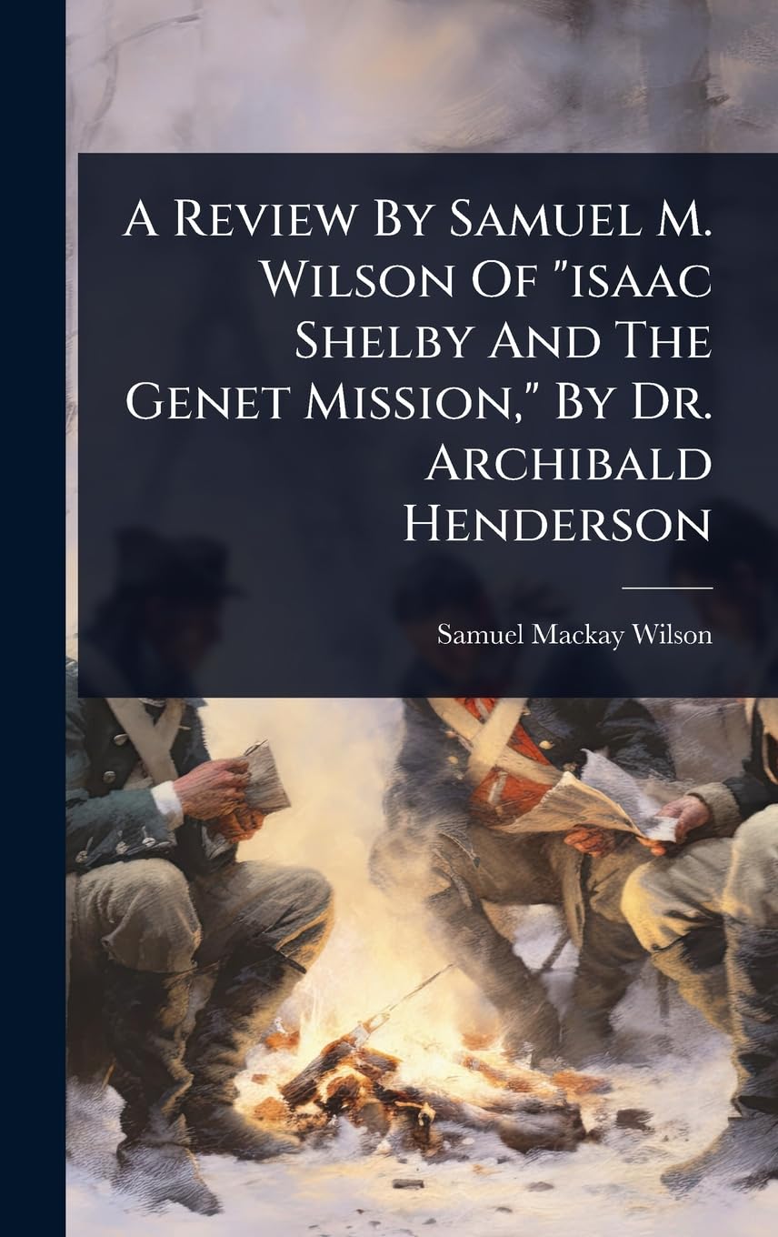 A Review By Samuel M. Wilson Of "isaac Shelby And The Genet Mission," By Dr. Archibald Henderson Memories