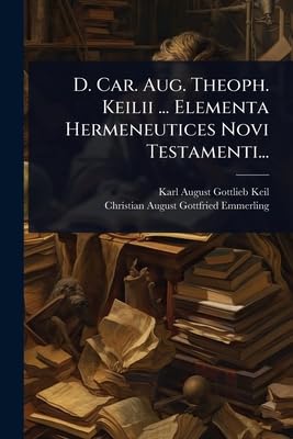 D. Car. Aug. Theoph. Keilii ... Elementa Hermeneutices Novi Testamenti... Social Sciences