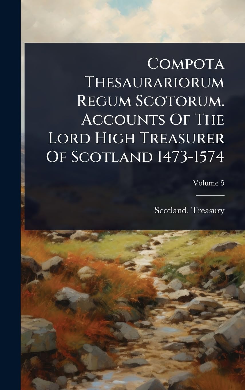 Compota Thesaurariorum Regum Scotorum. Accounts Of The Lord High Treasurer Of Scotland 1473-1574 Law