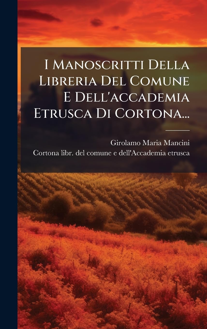 I Manoscritti Della Libreria Del Comune E Dell'accademia Etrusca Di Cortona... Social Sciences