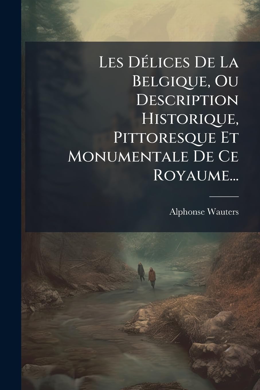 Les DÃ(c)lices De La Belgique, Ou Description Historique, Pittoresque Et Monumentale De Ce Royaume... book