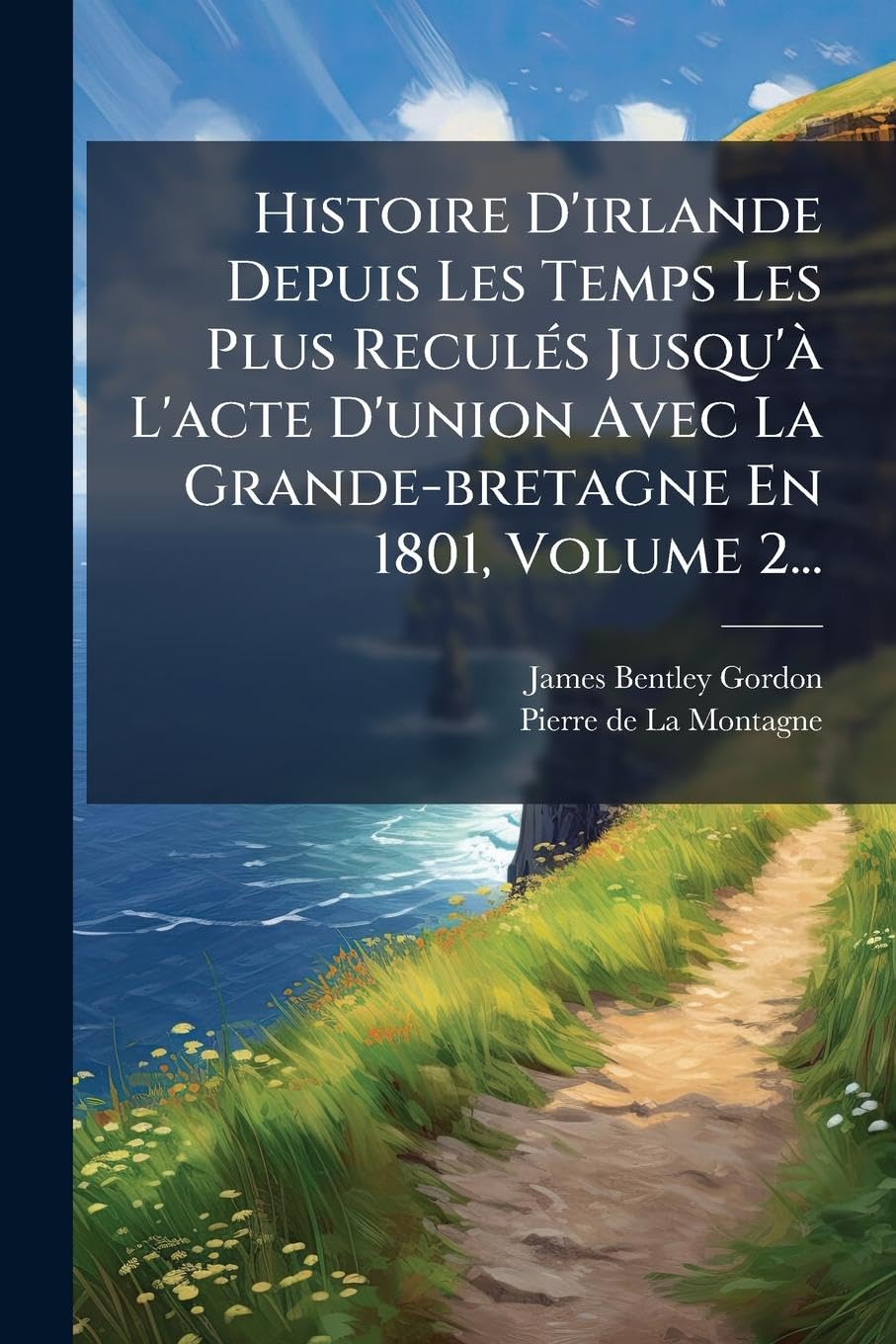 Histoire D'irlande Depuis Les Temps Les Plus ReculÃ(c)s Jusqu'Ã L'acte D'union Avec La Grande-bretagne En 1801, Volume 2... book
