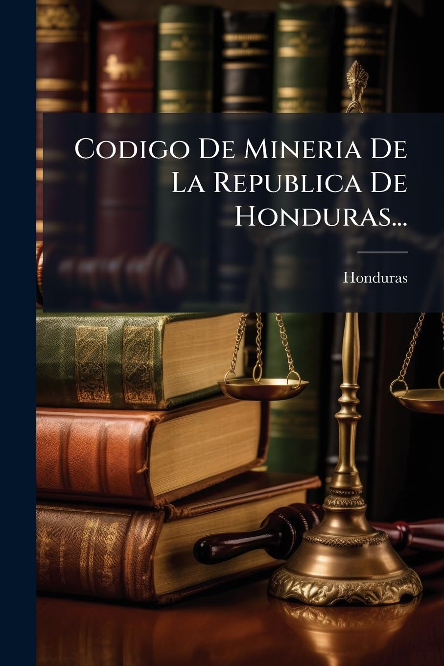 Codigo De Mineria De La Republica De Honduras... Law