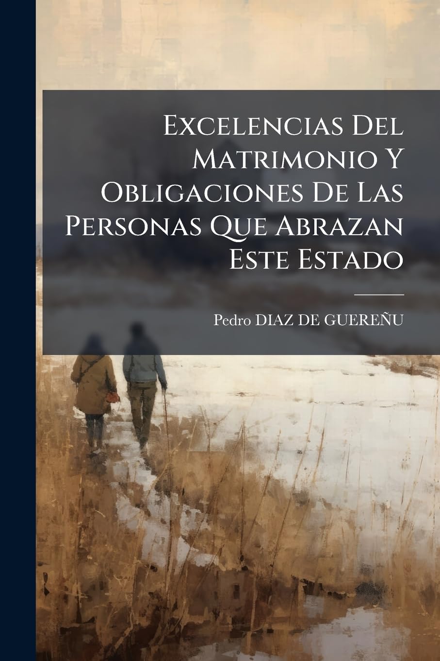 Excelencias Del Matrimonio Y Obligaciones De Las Personas Que Abrazan Este Estado book
