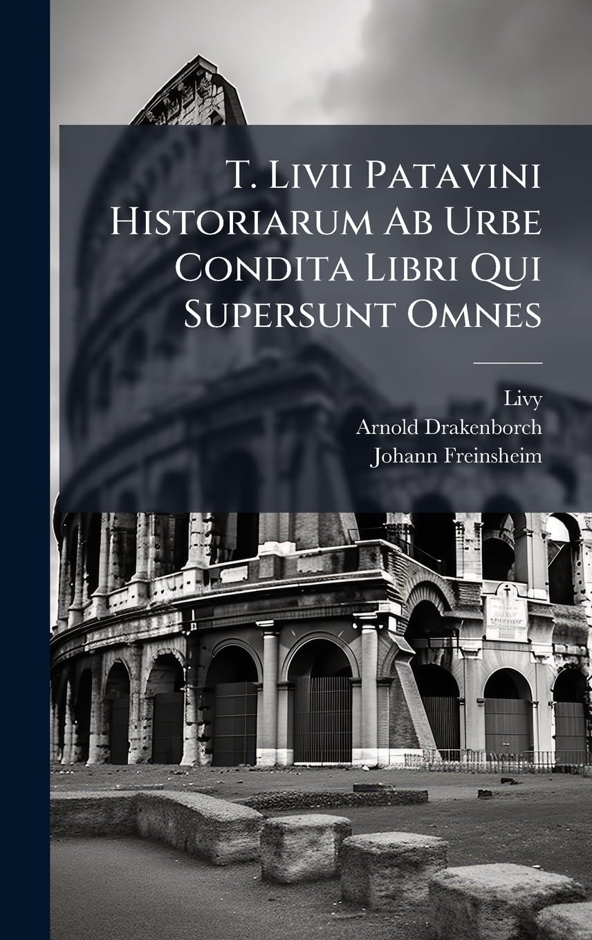 T. Livii Patavini Historiarum Ab Urbe Condita Libri Qui Supersunt Omnes book