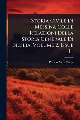 Storia Civile Di Messina Colle Relazioni Della Storia Generale Di Sicilia, Volume 2, Issue 1... Books