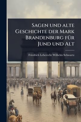 Sagen und alte Geschichte der Mark Brandenburg fÃ1/4r Jund und Alt Books