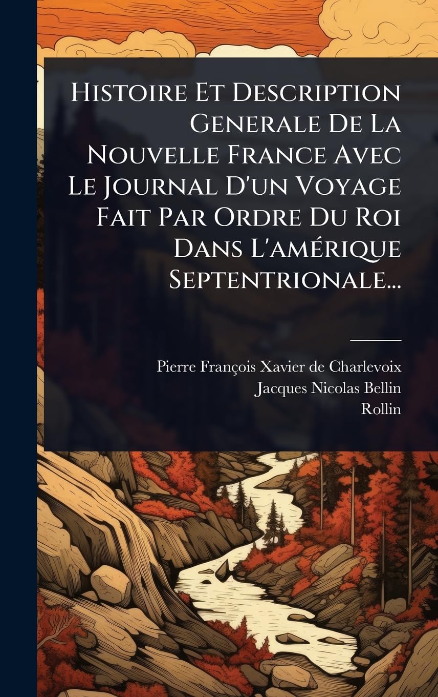Histoire Et Description Generale De La Nouvelle France Avec Le Journal D'un Voyage Fait Par Ordre Du Roi Dans L'amÃ(c)rique Septentrionale... Politics & History