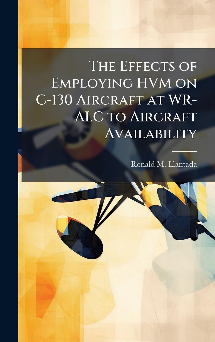 The Effects of Employing HVM on C-130 Aircraft at WR-ALC to Aircraft Availability Business, Finance & Career