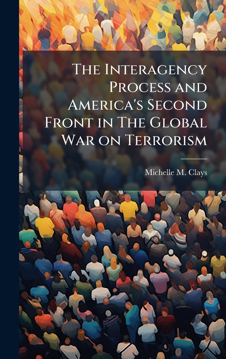 The Interagency Process and America's Second Front in The Global War on Terrorism book