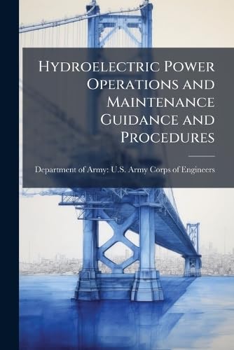Hydroelectric Power Operations and Maintenance Guidance and Procedures Business, Finance & Career