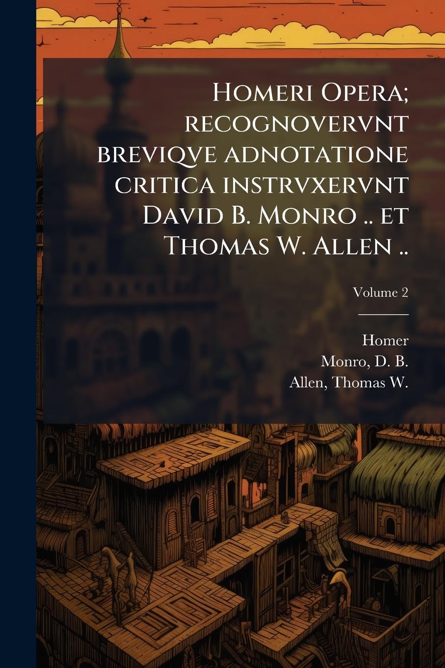 Homeri Opera; recognovervnt breviqve adnotatione critica instrvxervnt David B. Monro .. et Thomas W. Allen .. Politics & History