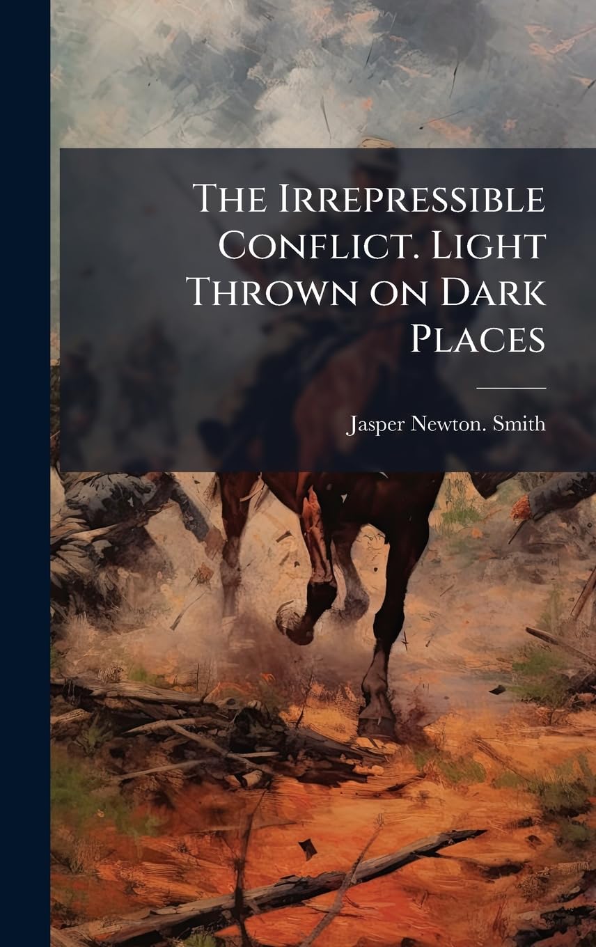 The Irrepressible Conflict. Light Thrown on Dark Places Politics & History