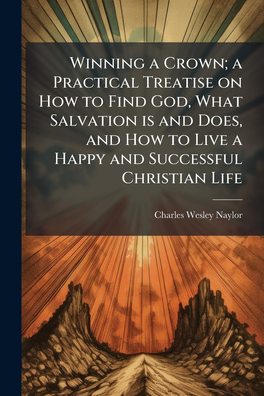 Winning a Crown; a Practical Treatise on How to Find God, What Salvation is and Does, and How to Live a Happy and Successful Christian Life Religion & Esotericism