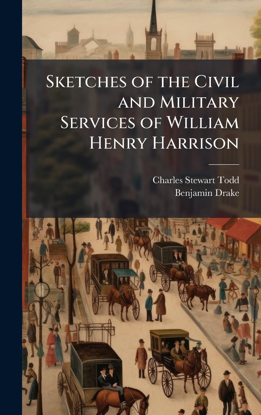 Sketches of the Civil and Military Services of William Henry Harrison Memories