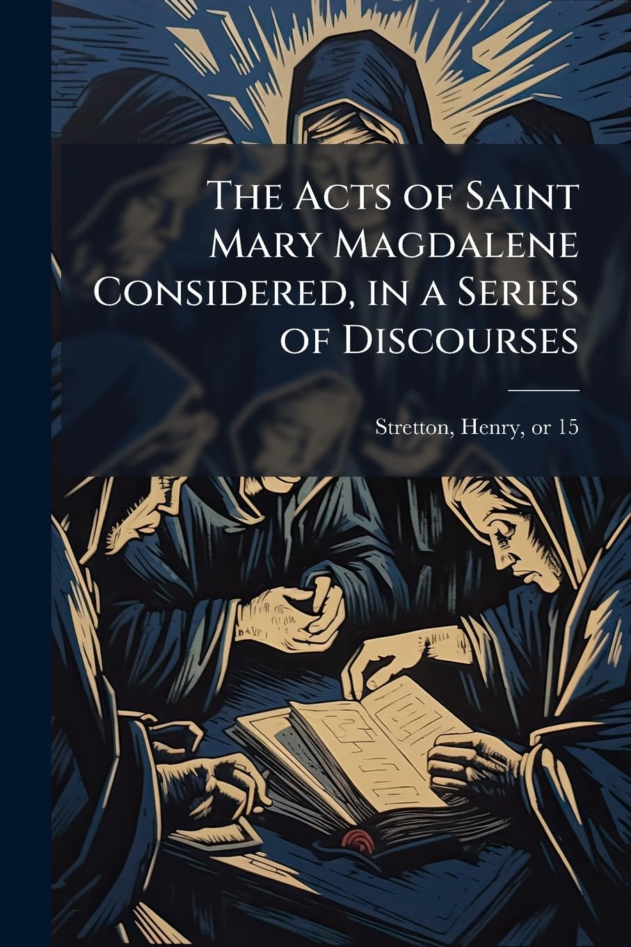 The Acts of Saint Mary Magdalene Considered, in a Series of Discourses Religion & Esotericism