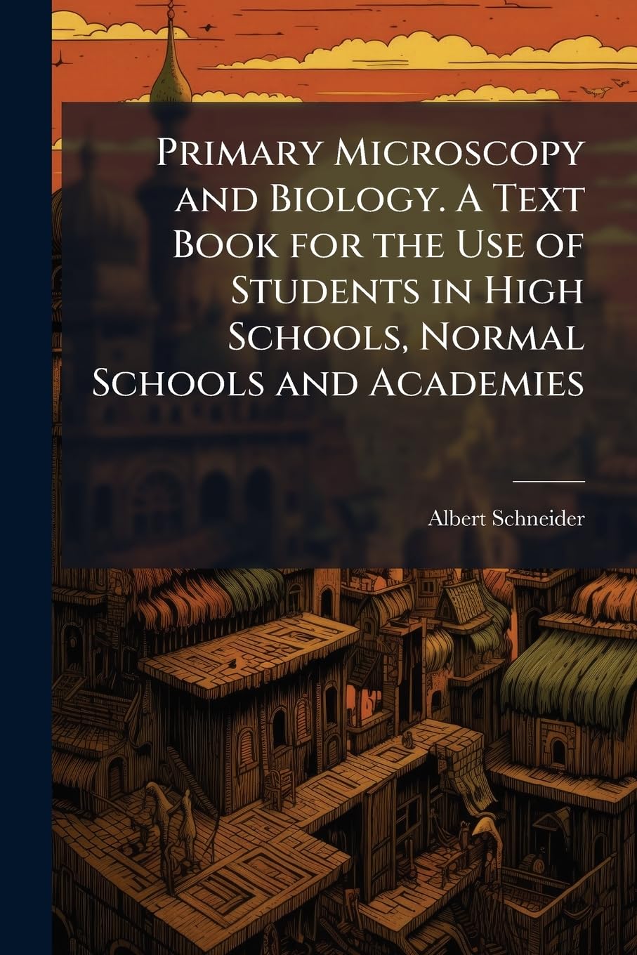 Primary Microscopy and Biology. A Text Book for the Use of Students in High Schools, Normal Schools and Academies Politics & History